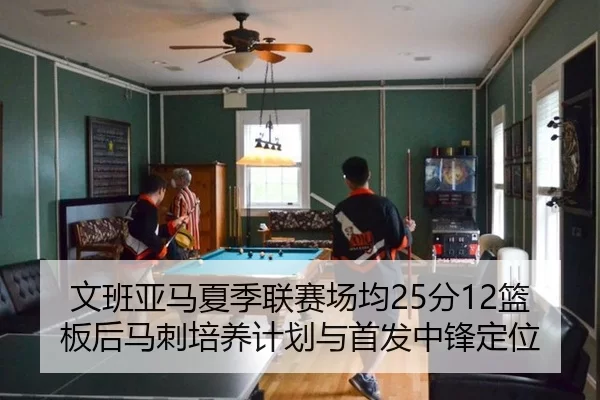 文班亚马夏季联赛场均25分12篮板后马刺培养计划与首发中锋定位